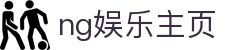 ng娱乐主页 - 线上互动娱乐新体验 | 官方平台入口